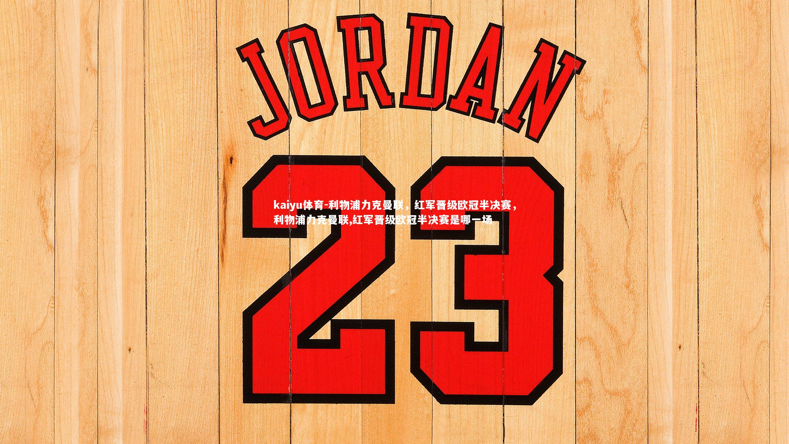 利物浦力克曼联，红军晋级欧冠半决赛，利物浦力克曼联,红军晋级欧冠半决赛是哪一场